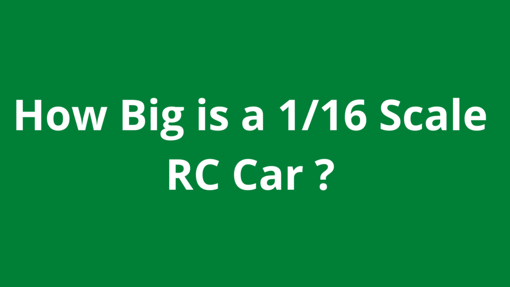 How Big Is A 1 16 Scale RC Car