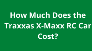 How Much Does the Traxxas X-Maxx RC Car Cost?
